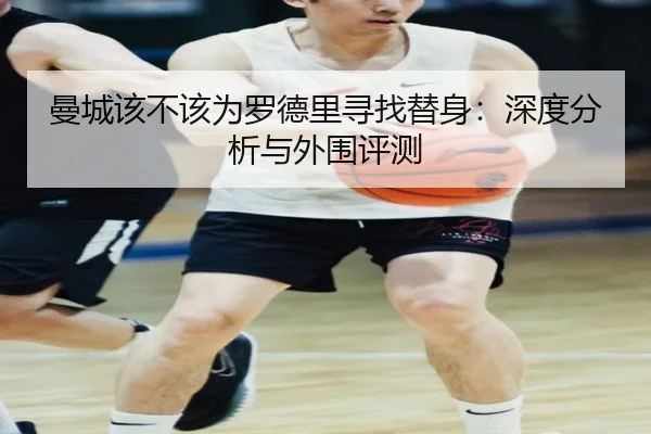 曼城该不该为罗德里寻找替身：深度分析与外围评测