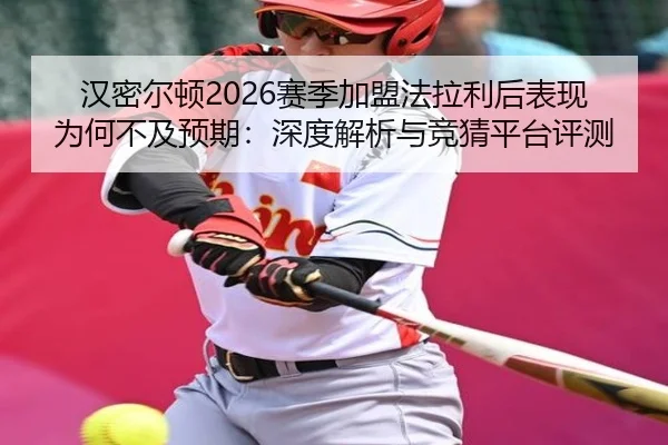 汉密尔顿2026赛季加盟法拉利后表现为何不及预期：深度解析与竞猜平台评测
